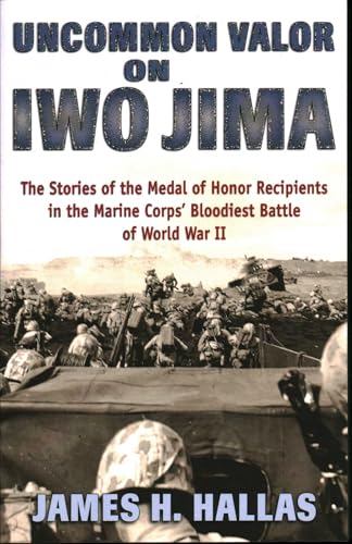 Uncommon Valor on Iwo Jima: The Stories of the Medal of Honor Recipients in the Marine Corps’ Bloodiest Battle of World War II