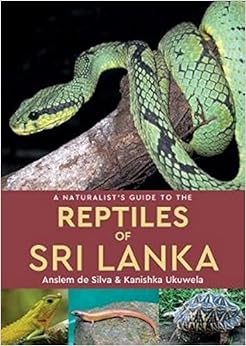 A Naturalist's Guide to the Reptiles of Sri Lanka (Naturalists' Guides) A Naturalist's Guide to the Reptiles of Sri Lanka (Naturalists' Guides)