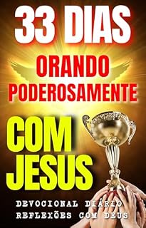 33 DIAS ORANDO PODEROSAMENTE COM JESUS CRISTO! UM DESAFIO DE ORAÇÕES QUE VAI MUDAR A SUA VIDA ESPIRITUAL