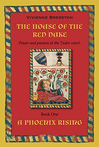 The House of the Red Duke Book One A Phoenix Rising: Come and party like it's 1520! At the court of by Vivienne Brereton