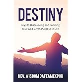 Destiny: Keys to Discovering and Fulfilling Your God-Given Purpose in Life