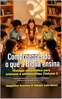Livro Compreendendo o que a Bíblia Ensina -VOL 1: Teologia sistemática para crianças e adolescentes (Volume I) (Livros com Tematica Biblico e Teológico)