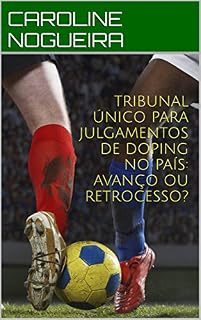 Livro TRIBUNAL ÚNICO PARA JULGAMENTOS DE DOPING NO PAÍS: AVANÇO OU RETROCESSO?