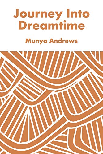 Journey Into Dreamtime (Aboriginal Dreamtime) by Munya Andrews