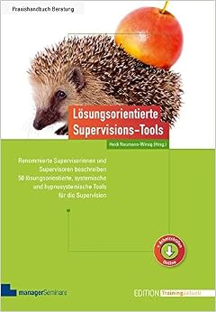 Lösungsorientierte Supervisions-Tools: Renommierte Supervisorinnen und Supervisoren beschreiben 50 lösungsorientierte, systemische und ... die Supervision (Edition Training aktuell)
