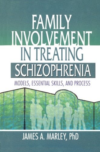 Family Involvement in Treating Schizophrenia: Models, Essential Skills, and Process, by James A. Marley Family Involvement in Treating Schizophrenia: Models, Essential Skills, and Process, by James A. Marley