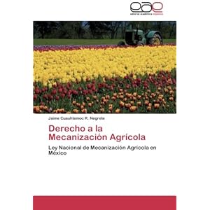 Derecho a la Mecanización Agrícola: Ley Nacional de Mecanización Agrícola en México (Spanish Edition)