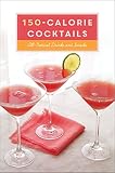 150-Calorie Cocktails: All-Natural Drinks and Snacks: A Recipe Book by 