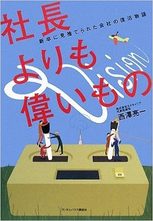 社長よりも偉いもの 新卒に見捨てられた会社の復活物語 西澤亮一 本 通販 Amazon