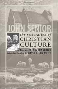 The Restoration of Christian Culture John Senior, Dr. David Allen