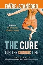 The Cure for the Chronic Life: Overcoming the Hopelessness That Holds You Back