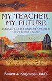 Paperback My Teacher, My Future: Indiana's Best and Brightest Remember Their Favorite Teacher Book
