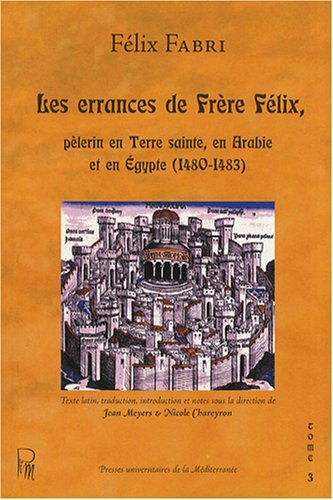 Les  errances de frère Félix, pèlerin en Terre sainte, en Arabie et en Égypte, 1480-1483