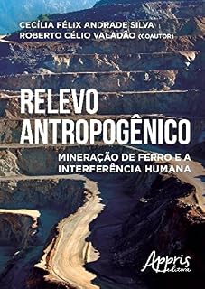 Livro Relevo Antropogênico: Mineração de Ferro e a Interferência Humana: Mineração de Ferro e a Interferência Humana