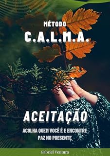 Livro Método C.A.L.M.A. - Pilar Aceitação: Acolha quem você é e encontre paz no presente (Método C.A.L.M.A. - Supere a Ansiedade e se Permita ser Feliz.)