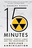 15 Minutes: General Curtis LeMay and the Countdown to Nuclear Annihilation by L. Douglas Keeney