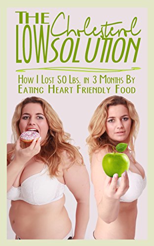 The Low Cholesterol Solution: How I Lost 50 Ibs in 3 Months By Eating Heart Friendly Food Reviews