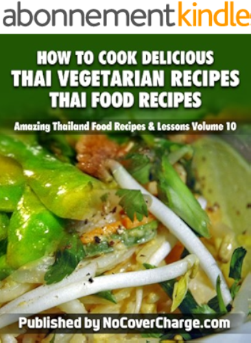 Download How to Cook Delicious Thai Vegetarian Recipes Thai Food Recipes (Amazing Thailand Food Recipes & Lessons Book 10) (English Edition) PDF