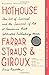 Hothouse: The Art of Survival and the Survival of Art at America's Most Celebrated Publishing House, Farrar, Straus, and Giroux