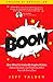 Boom: One Word to Instantly Inspire Action, Deliver Rewards, and Positively Affect Your Life Every Day! - Book by Jeff Yalden