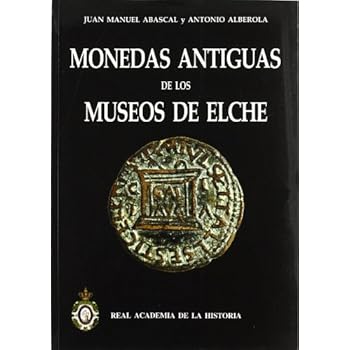 Monedas Antiguas de los Museos de Elche. (Bibliotheca Numismática Hispana.) Monedas Antiguas de los Museos de Elche. (Bibliotheca Numismática Hispana.)
