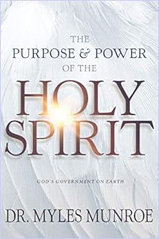 Written By Myles Munroe The Purpose And Power Of The Holy Spirit Gods Government On Earth Pdf Download