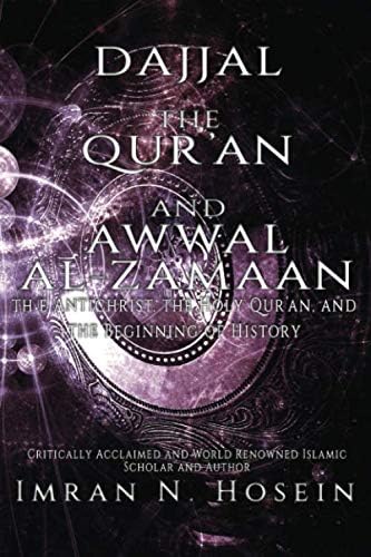Dajjal, the Qur'an, and Awwal Al-Zamaan: The Antichrist, The Holy Qur'an, and The Beginning of History