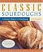 Classic Sourdoughs: A Home Baker's Handbook by 