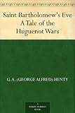 Front cover for the book Saint Bartholomew's Eve: A Tale of the Huguenot Wars by G. A. Henty
