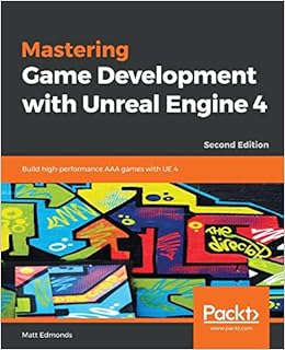 Mastering Game Development With Unreal Engine 4 Build High Performance Aaa Games With Ue 4 2nd Edition Edmonds Matt 9781788991445 Amazon Com Books