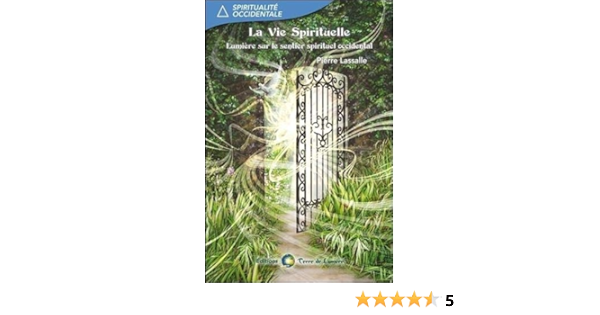 La Vie Spirituelle Lumiere Sur Le Sentier Spirituel Occidental Spiritualite Occidentale French Edition Lassalle Pierre 9782940448265 Amazon Com Books