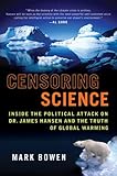 "Censoring Science Inside the Political Attack on Dr. James Hansen and the Truth of Global Warming" av Mark Bowen