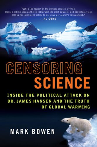 "Censoring Science - Inside the Political Attack on Dr. James Hansen and the Truth of Global Warming" av Mark Bowen