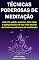 Livro Técnicas Poderosas de Meditação: Como obter prosperidade, saúde e sucesso através da meditação