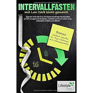 Intervallfasten mit Low Carb leicht gemacht: Egal ob 16:8 oder 5:2, mit dieser bewährten Methode schnell und gesund abnehmen. Schlank und fit ein Leben lang – erstaunlich einfach und effektiv.
