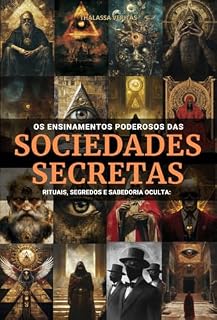 Livro Os Ensinamentos Poderosos das Sociedades Secretas: Rituais, Segredos e Sabedoria Oculta: Revelando a Influência das Sociedades Secretas