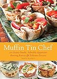 Muffin Tin Chef: 101 Savory Snacks, Adorable Appetizers, Enticing Entrees and Delicious Desserts by Matt Kadey