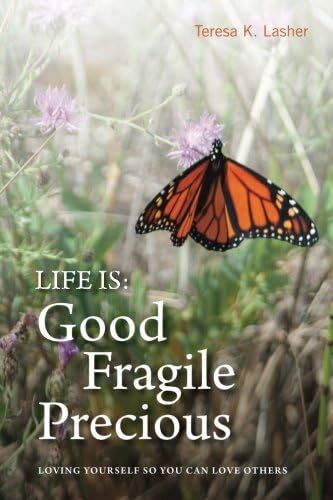 Life is Good Fragile Precious: Loving yourself so you can love others