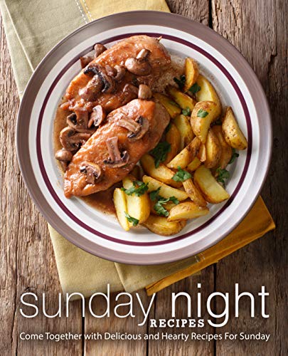 Sunday Night Recipes: Come Together with Delicious and Hearty Recipes For Sunday (2nd Edition) by [Press, BookSumo]