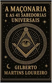 Livro A Maçonaria e as suas 41 Sabedorias Universais: Quando tudo parece confuso, por onde começar?