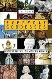 Everyday Goddesses: Ancient Myths for Modern Women by