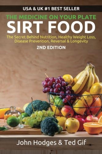 SIRT FOOD The Secret Behind Diet, Healthy Weight Loss, Disease Reversal & Longevity: The Medicine on your Plate (Volume 1)