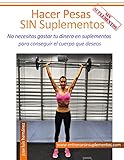 Hacer Pesas Sin Suplementos: No necesitas gastar tu dinero en suplementos para conseguir el cuerpo q by Jose Luis Hernández