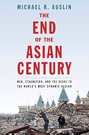 The End Of The Asian Century War Stagnation And The Risks To The World S Most Dynamic Region Kindle Edition By Auslin Michael R Politics Social Sciences Kindle Ebooks Amazon Com The End Of The Asian Century War Stagnation And The Risks To The World S Most Dynamic Region Kindle Edition By Auslin Michael R Politics Social Sciences Kindle Ebooks Amazon Com
