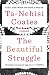 The Beautiful Struggle: A Father, Two Sons, and an Unlikely Road to Manhood by Ta-Nehisi Coates