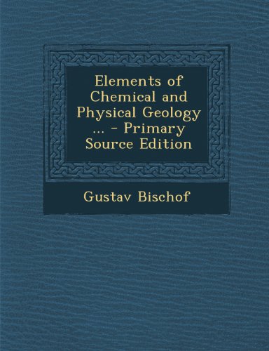 Elements of Chemical and Physical Geology ... - Primary Source Edition