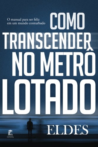Como Transcender no Metrô Lotado: O manual para ser feliz em um mundo conturbado (Portuguese Edition)