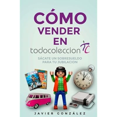 Cómo vender en Todocoleccion. Guía del vendedor particular: Exprime Todocoleccion y sácate un sobresueldo al mes: Volume 3 (Cómo vender en Ebay y Todocoleccion) Cómo vender en Todocoleccion. Guía del vendedor particular: Exprime Todocoleccion y sácate un sobresueldo al mes: Volume 3 (Cómo vender en Ebay y Todocoleccion)