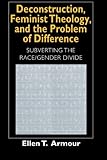 Deconstruction, Feminist Theology, and the Problem of Difference: Subverting the Race/Gender Divide (Religion and Postmodernism)