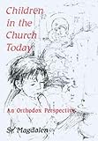 Children in the Church Today: An Orthodox Perspective by 